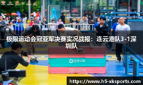 极限运动会冠亚军决赛实况战报：连云港队3-1深圳队