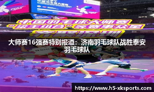 大师赛16强赛特别报道：济南羽毛球队战胜泰安羽毛球队